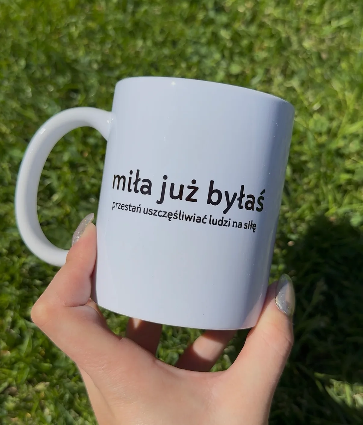 Kubek MIŁA JUŻ BYŁAŚ PRZESTAŃ USZCZĘŚLIWIAĆ LUDZI NA SIŁĘ